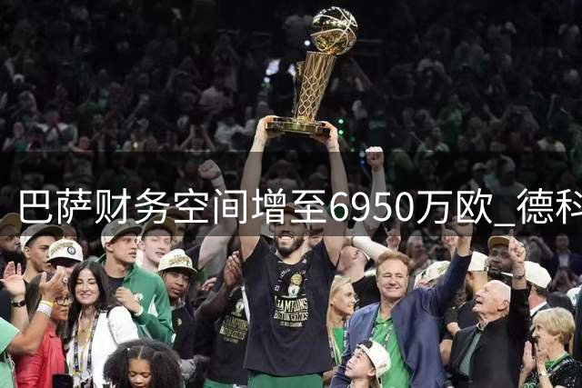 巴萨财务空间增至6950万欧 德科运作显成效